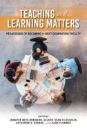 Teaching as If Learning Matters: Pedagogies of Becoming Next Generation Faculty di Jennifer Meta Robinson edito da INDIANA UNIV PR