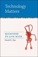Technology Matters: Questions to Live with di David E. Nye edito da MIT PR