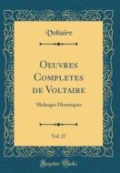 Oeuvres Completes de Voltaire, Vol. 27: Melanges Historiques (Classic Reprint) di Voltaire edito da Forgotten Books