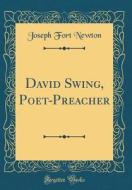 David Swing, Poet-Preacher (Classic Reprint) di Joseph Fort Newton edito da Forgotten Books