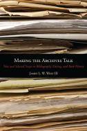 Making the Archives Talk di James L. W. West Iii edito da Penn State University Press