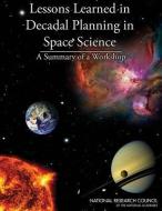 Lessons Learned in Decadal Planning in Space Science: Summary of a Workshop di National Research Council, Division on Engineering and Physical Sci, Board on Physics and Astronomy edito da NATL ACADEMY PR