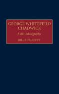 George Whitefield Chadwick di Bill F. Faucett edito da Greenwood Press