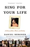 Sing for Your Life: A Story of Race, Music, and Family di Daniel Bergner edito da LEE BOUDREAUX BOOKS