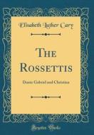 The Rossettis: Dante Gabriel and Christina (Classic Reprint) di Elisabeth Luther Cary edito da Forgotten Books