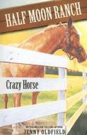 Horses Of Half Moon Ranch: Crazy Horse di Jenny Oldfield edito da Hachette Children's Group