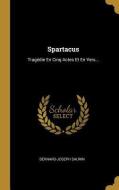 Spartacus: Tragédie En Cinq Actes Et En Vers... di Bernard-Joseph Saurin edito da WENTWORTH PR