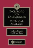 Inorganic Ion Exchangers In Chemical Analysis di Moshin Qureshi edito da Taylor & Francis Ltd