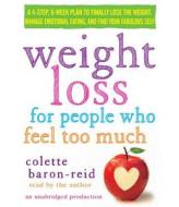 Weight Loss for People Who Feel Too Much: A 4-Step, 8-Week Plan to Finally Lose the Weight, Manage Emotional Eating, and Find Your Fabulous Self di Colette Baron-Reid edito da Random House Audio Publishing Group