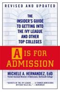 A is for Admission: The Insider's Guide to Getting Into the Ivy League and Other Top Colleges di Michele A. Hernandez edito da GRAND CENTRAL PUBL