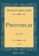 Photoplay, Vol. 34: July, 1928 (Classic Reprint) di Frederick James Smith edito da Forgotten Books