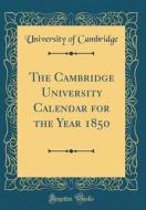 The Cambridge University Calendar for the Year 1850 (Classic Reprint) di University Of Cambridge edito da Forgotten Books