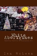 White Aborigines di Ian Mclean edito da Cambridge University Press
