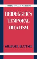 Heidegger's Temporal Idealism di William D. Blattner edito da Cambridge University Press