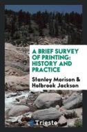A Brief Survey of Printing: History and Practice di Stanley Morison, Holbrook Jackson edito da LIGHTNING SOURCE INC