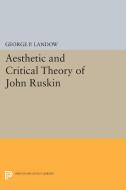 Aesthetic and Critical Theory of John Ruskin di George P. Landow edito da Princeton University Press