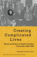 Creating Complicated Lives di Marianne Gosztonyi Ainley, Marelene F. Rayner-Canham, Geoff Rayner-Canham edito da McGill-Queen's University Press