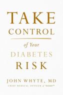 Take Control of Your Diabetes Risk di John Whyte MD Mph edito da HARPER HORIZON
