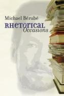 Rhetorical Occasions: Essays on Humans and the Humanities di Michael Berube edito da University of North Carolina Press