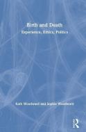 Birth And Death di Kath Woodward, Sophie Woodward edito da Taylor & Francis Inc