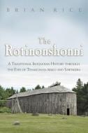 The Rotinonshonni: A Traditional Iroquoian History Through the Eyes of Teharonhia: Wako and Sawiskera di Brian Rice edito da SYRACUSE UNIV PR