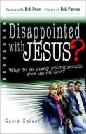 Disappointed with Jesus?: Why Do So Many Young People Give Up on God? di Gavin Calver, Rob Parsons edito da Monarch Books