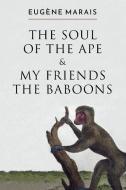The Soul of the Ape & My Friends the Baboons di Eugene Marais edito da A Distant Mirror