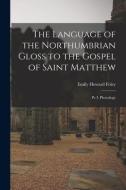 The Language of the Northumbrian Gloss to the Gospel of Saint Matthew: Pt. I. Phonology di Emily Howard Foley edito da LIGHTNING SOURCE INC