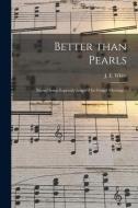Better Than Pearls: Sacred Songs Expressly Adapted for Gospel Meetings / edito da LIGHTNING SOURCE INC