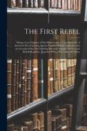 The First Rebel: Being a Lost Chapter of Our History and a True Narrative of America's First Uprising Against English Military Authorit di Anonymous edito da LEGARE STREET PR