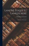 Langue Zoque Et Langue Mixe: Grammaire, Dictionnaire di Raoul De La Grasserie edito da LEGARE STREET PR