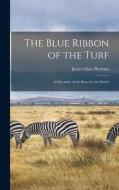 The Blue Ribbon of the Turf: A Chronicle of the Race for the Derby di James Glass Bertram edito da LEGARE STREET PR