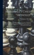 Marshall's Chess "swindles": Comprising Over One Hundred And Twenty-five Of His Best Tournament And Match Games At Chess, Together With The Annotat di Frank James Marshall edito da LEGARE STREET PR
