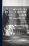 Brief Memorials of Jean Frédéric Oberlin, Pastor of Waldbach di Thomas Sims edito da LEGARE STREET PR