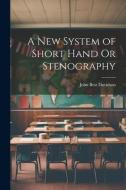 A New System of Short Hand Or Stenography di John Best Davidson edito da LEGARE STREET PR