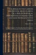 The Bibles in the Caxton Exhibition, Mdccclxxvii, Or, a Bibliographical Description of Nearly One Thousand Representative Bibles: In Various Languages di Henry Stevens edito da LEGARE STREET PR