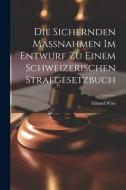 Die Sichernden Massnahmen im Entwurf zu Einem Schweizerischen Strafgesetzbuch di Eduard Wüst edito da LEGARE STREET PR