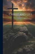 Christ and Life di Robert E. Speer edito da LEGARE STREET PR