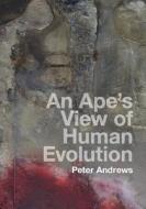 An Ape's View of Human Evolution di Peter Andrews edito da Cambridge University Press