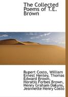 The Collected Poems Of T.e. Brown di Rupert Costo, William Ernest Henley, Thomas Edward Brown edito da Bibliolife