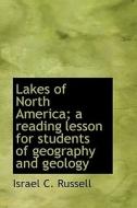 Lakes Of North America; A Reading Lesson For Students Of Geography And Geology di Israel C Russell edito da Bibliolife