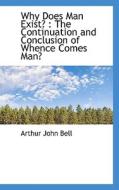 Why Does Man Exist? di Arthur John Bell edito da Bibliolife