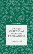 Family Caregiving in Aging Populations di T. Hill edito da Palgrave Macmillan