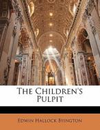 The Children's Pulpit di Edwin Hallock Byington edito da Nabu Press