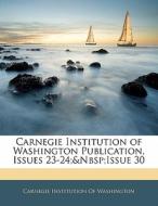 Carnegie Institution Of Washington Publication, Issues 23-24; Issue 30 edito da Bibliolife, Llc