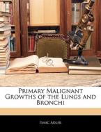 Primary Malignant Growths Of The Lungs And Bronchi di Isaac Adler edito da Bibliolife, Llc