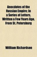 Anecdotes Of The Russian Empire; In A Se di William Richardson edito da General Books