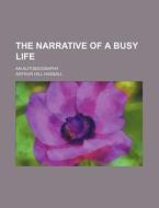The Narrative of a Busy Life; An Autobiography di Arthur Hill Hassall edito da Rarebooksclub.com