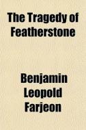 The Tragedy Of Featherstone di B. L. Farjeon, Benjamin Leopold Farjeon edito da General Books