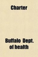 Charter di Buffalo Dept of Health edito da General Books